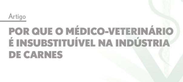 Por que o Médico-Veterinário é insubstituível na indústria de carnes