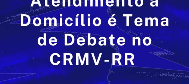 Atendimento à Domicílio é tema de debate entre Diretoria do CRMV-RR e Médicos-Veterinários