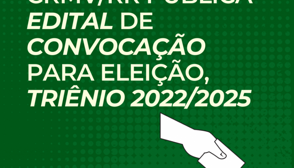 CRMVRR PUBLICA EDITAL DE CONVOCAÇÃO PARA ELEIÇÃO , TRIÊNIO 20222025