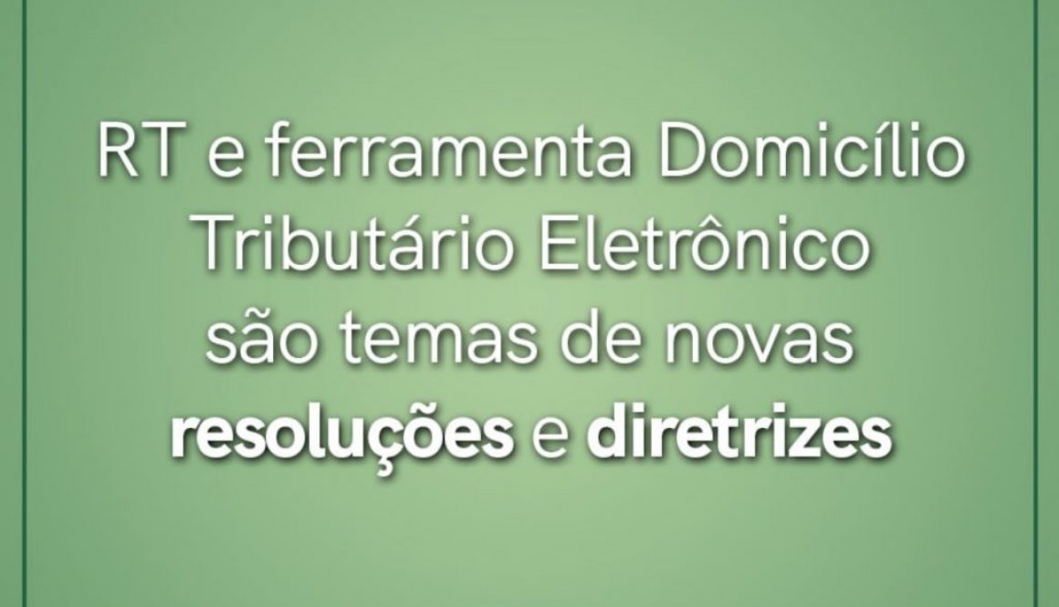 RT e Ferramenta Domicílio Tributário Eletrônico são temas de novas resoluções e diretrizes